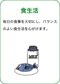 食生活 毎日の食事を大切にし、バランスのよい食生活を心がけます。